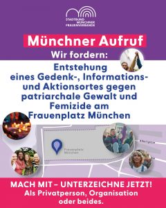 Oben ist das Logo des Stadtbundes Münchner Frauenverbände auf violettem Untergrund. Darunter steht: Münchner Aufruf - Wir fordern: Entstehung eines Gedenk-, Informations- und Aktionsortes gegen patriarchale Gewalt und Femizide am Frauenplatz München. Darunter ist ein Plan-Ausschnitt zu sehen, der den Frauenplatz an der Frauenkirche genau angibt. Auf dem Flyer verteilt sind runde Fotos mit Frauen und Gedenkkerzen. In der Fußzeile steht: Mach mit - unterzeichne jetzt! Als Provatperson, Organisation oder beides.