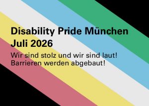 Die DisabilityPride-Flagge, diagonal gestreift in den Farben Schwar, Rot, Gelb, Weiß, Blau, Grün, Schwarz (von links unten nach rechts oben). Darauf steht geschrieben: Disability Pride München 2026. Wir sind stolz und wir sind laut! Barrieren werden abgebaut!