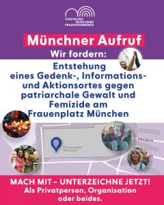 Oben ist das Logo des Stadtbundes Münchner Frauenverbände auf violettem Untergrund. Darunter steht: Münchner Aufruf - Wir fordern: Entstehung eines Gedenk-, Informations- und Aktionsortes gegen patriarchale Gewalt und Femizide am Frauenplatz München. Darunter ist ein Plan-Ausschnitt zu sehen, der den Frauenplatz an der Frauenkirche genau angibt. Auf dem Flyer verteilt sind runde Fotos mit Frauen und Gedenkkerzen. In der Fußzeile steht: Mach mit - unterzeichne jetzt! Als Privatperson, Organisation oder beides.