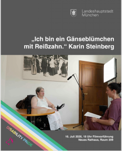 Flyer-Bild der Landeshauptstadt München mit Bild von Karin Steinberg im Interview. Aufschrift: "Ich bin ein Gänseblümchen mit Reißzahn." Karin Steinberg. Der Flyer trägt das Logo der Disability Pride. Unten steht: 16. Juli 2026, 18 Uhr, Filmvorführung Neues Rathaus, Raum 209